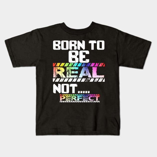 BORN TO BE REAL NOT PERFECT Kids T-Shirt by Darwish